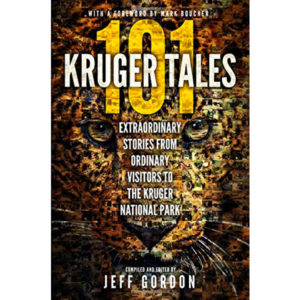 101 Kruger Tales: Extraordinary Stories from Ordinary Visitors to the Kruger National Park