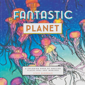 Fantastic Planet: A Coloring Book of Amazing Places Real and Imagined